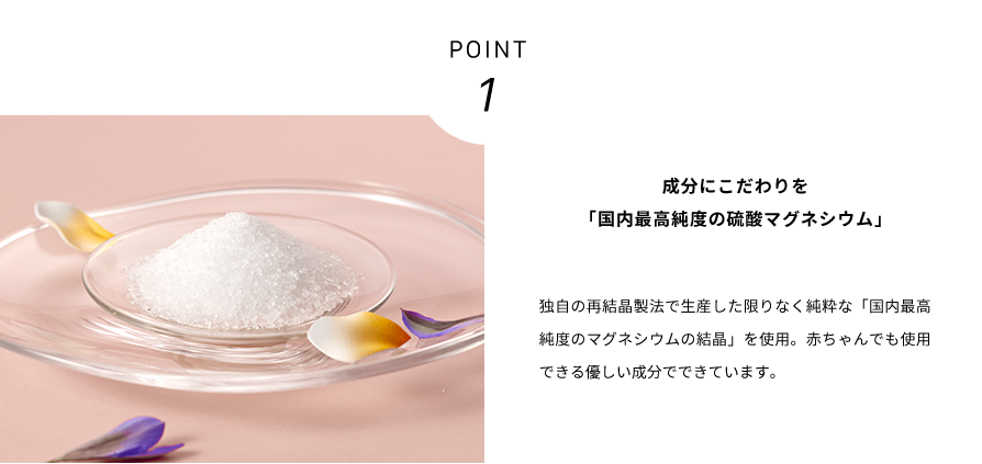 POINT1 成分にこだわりを「国内最高純度の硫酸マグネシウム」