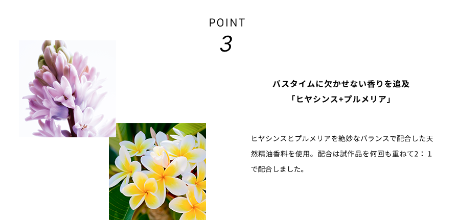 POINT3 バスタイムに欠かせない香りを追及「ヒアシンス+プルメリア」